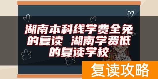 湖南本科线学费全免的复读 湖南学费低的复读学校
